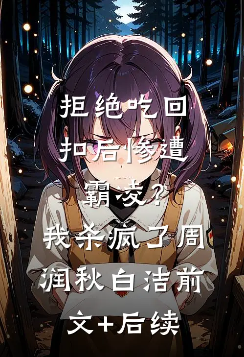 拒绝吃回扣后惨遭霸凌？我杀疯了周润秋白洁前文+后续
