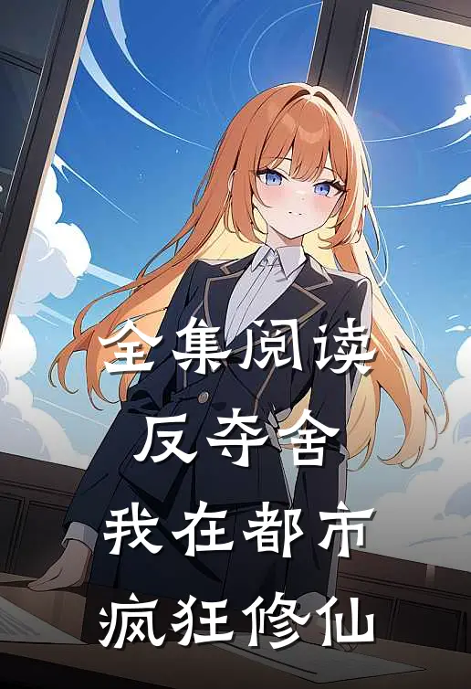 全集阅读反夺舍：我在都市疯狂修仙