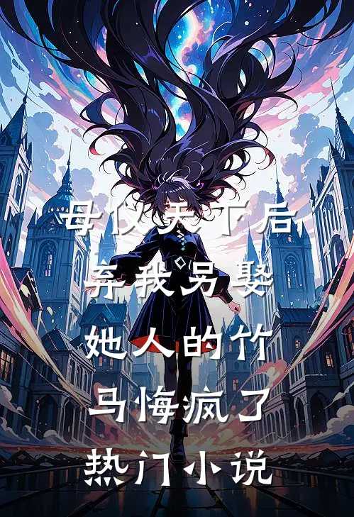 母仪天下后，弃我另娶她人的竹马悔疯了热门小说
