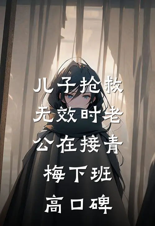 儿子抢救无效时老公在接青梅下班高口碑