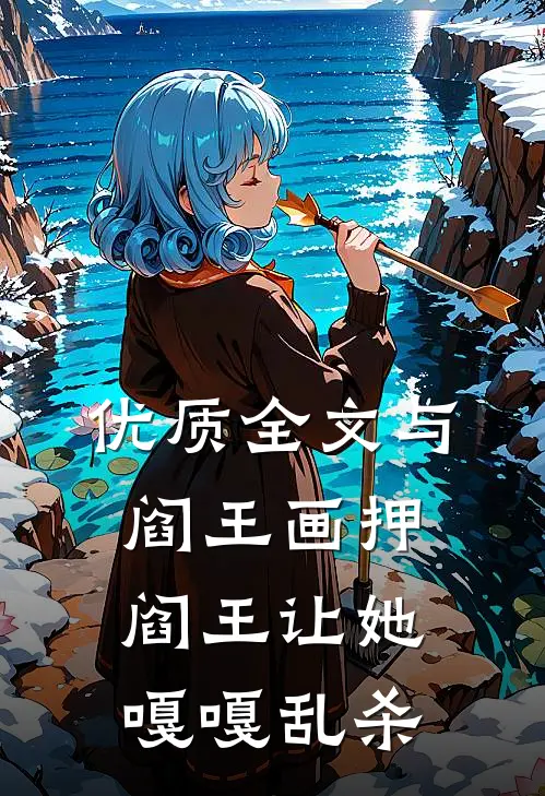 优质全文与阎王画押阎王让她嘎嘎乱杀