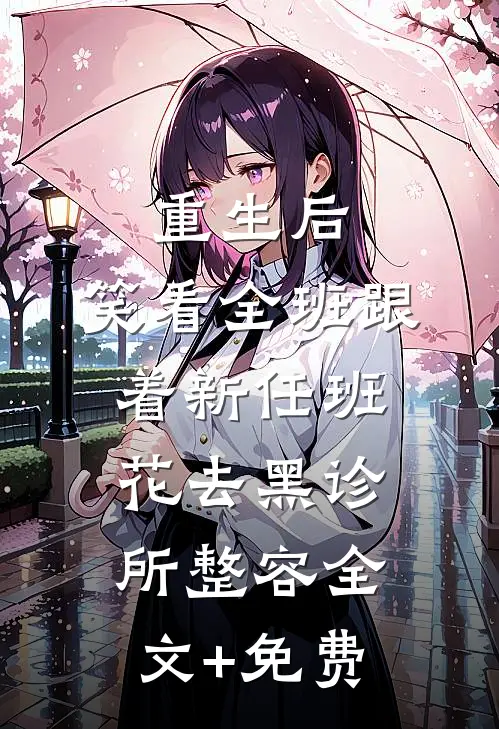 重生后，笑看全班跟着新任班花去黑诊所整容全文+免费