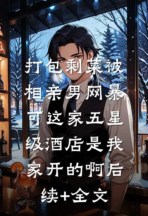 打包剩菜被相亲男网暴，可这家五星级酒店是我家开的啊后续+全文
