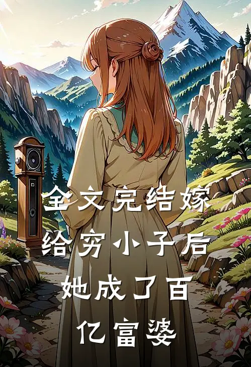 全文完结嫁给穷小子后,她成了百亿富婆免费阅读
