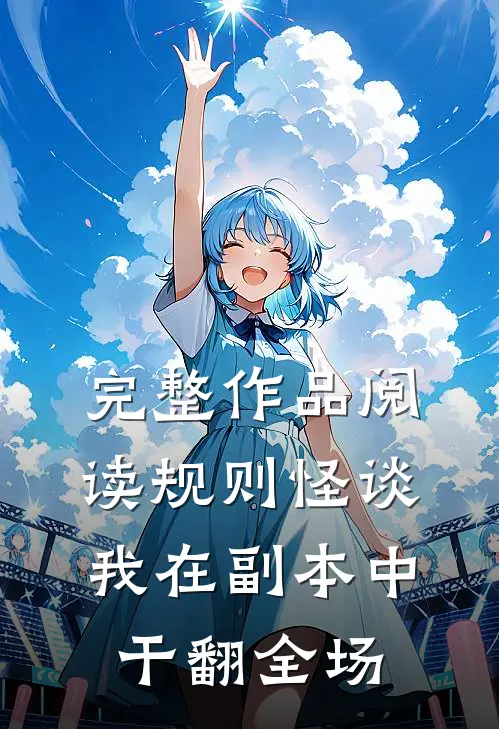 完整作品阅读规则怪谈：我在副本中干翻全场