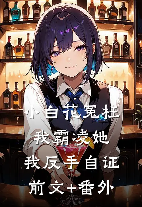 小白花冤枉我霸凌她，我反手自证前文+番外