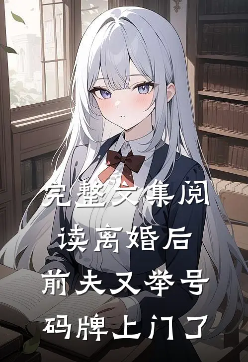 完整文集阅读离婚后，前夫又举号码牌上门了