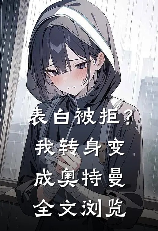 表白被拒？我转身变成奥特曼全文浏览