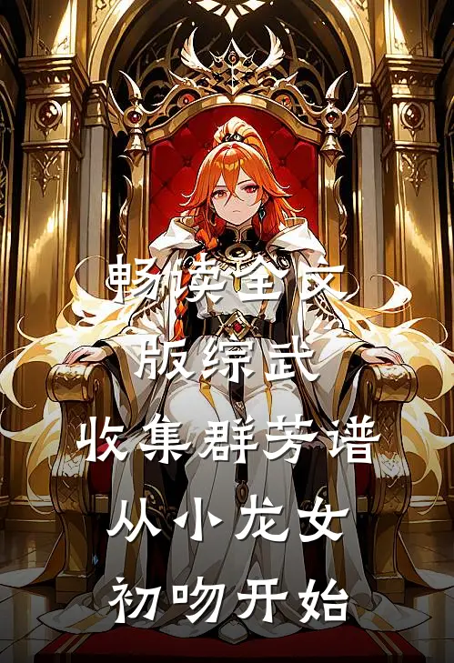 畅读全文版综武：收集群芳谱，从小龙女初吻开始