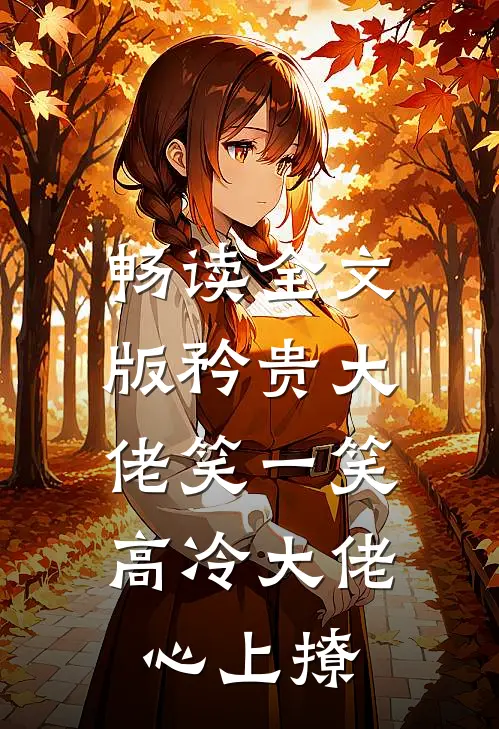 畅读全文版矜贵大佬笑一笑，高冷大佬心上撩