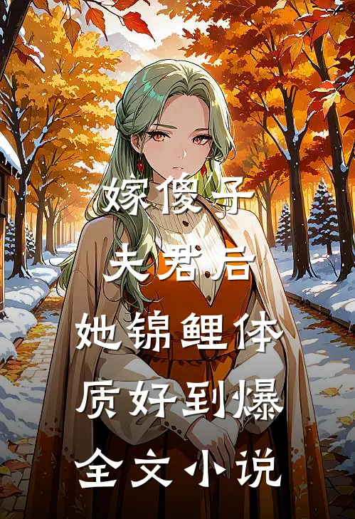 嫁傻子夫君后，她锦鲤体质好到爆全文小说