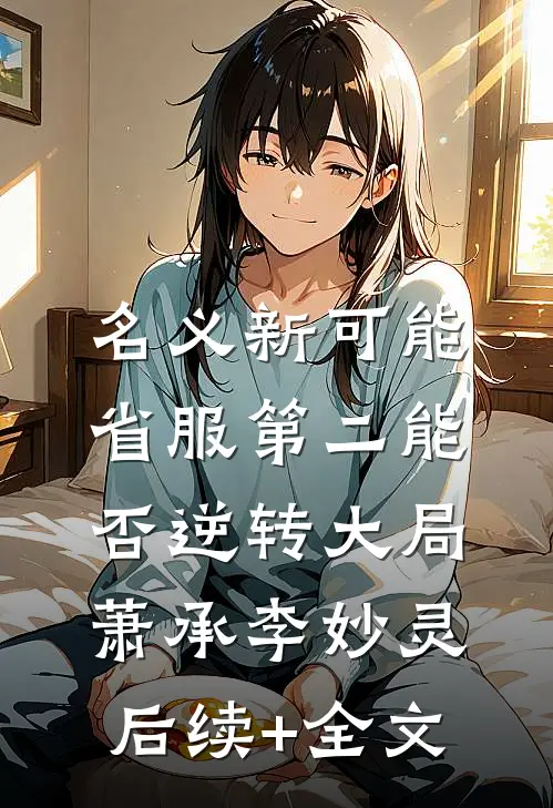名义新可能：省服第二能否逆转大局萧承李妙灵后续+全文
