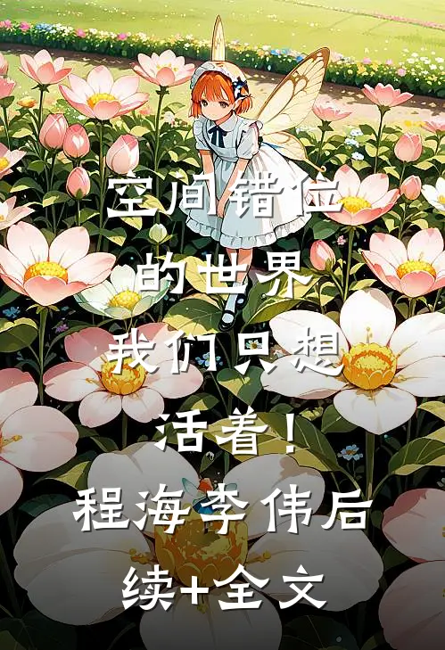 空间错位的世界，我们只想活着！程海李伟后续+全文