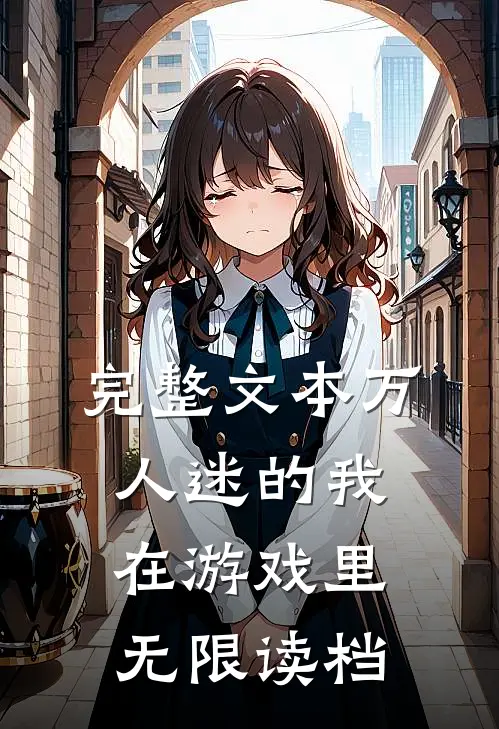 完整文本万人迷的我在游戏里无限读档