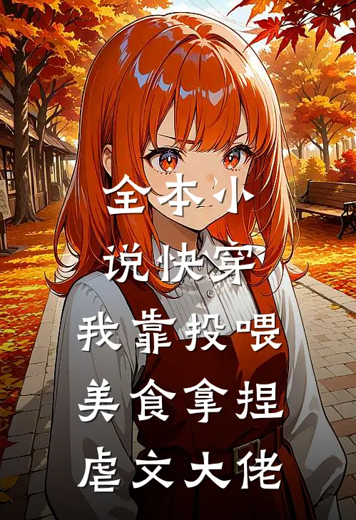 全本小说快穿：我靠投喂美食拿捏虐文大佬