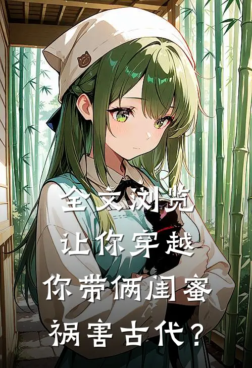 全文浏览让你穿越，你带俩闺蜜祸害古代？