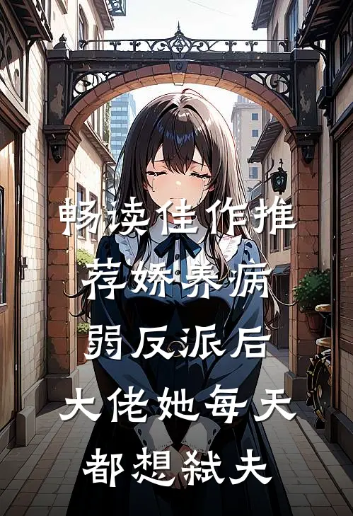 畅读佳作推荐娇养病弱反派后，大佬她每天都想弑夫