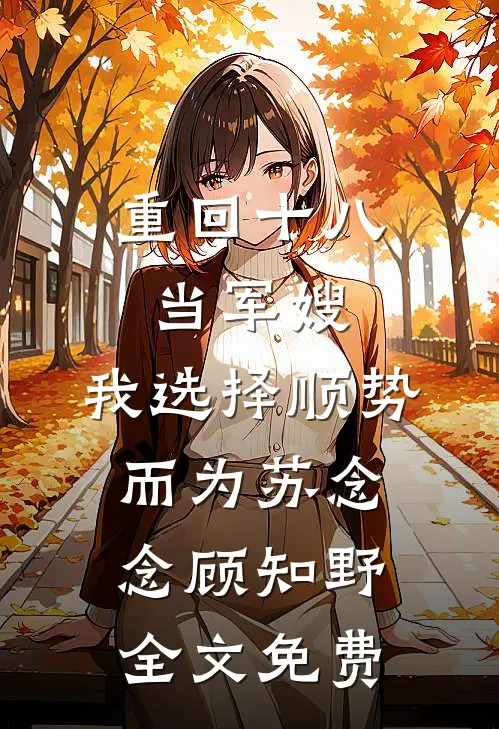 重回十八当军嫂，我选择顺势而为苏念念顾知野全文免费