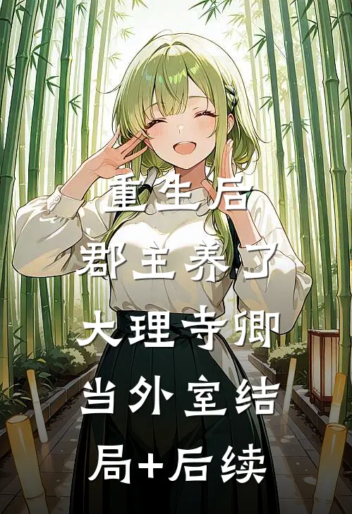 重生后，郡主养了大理寺卿当外室结局+后续