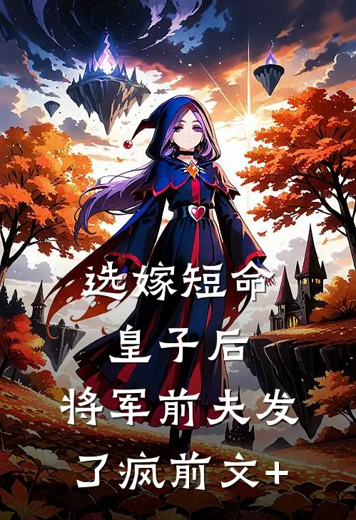 选嫁短命皇子后，将军前夫发了疯前文+