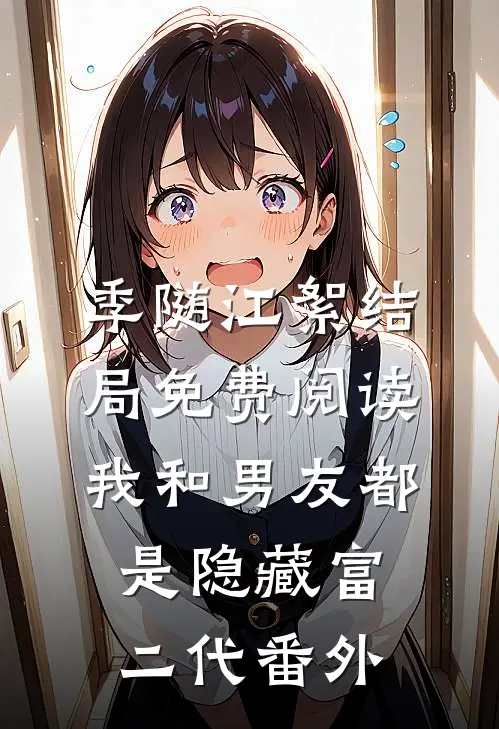 季随江絮结局免费阅读我和男友都是隐藏富二代番外