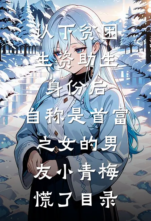 认下贫困生资助生身份后，自称是首富之女的男友小青梅慌了目录