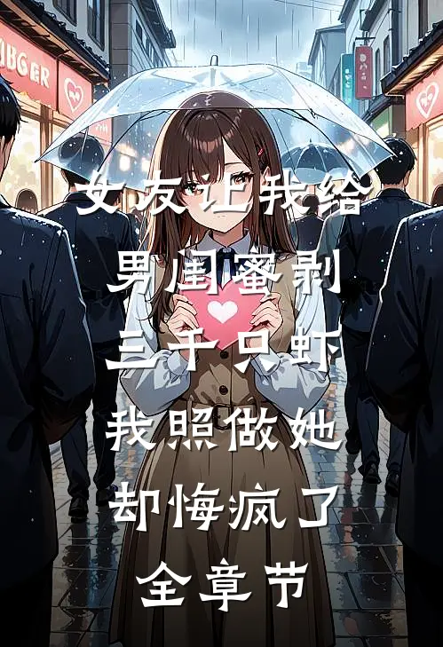 女友让我给男闺蜜剥三千只虾，我照做她却悔疯了全章节