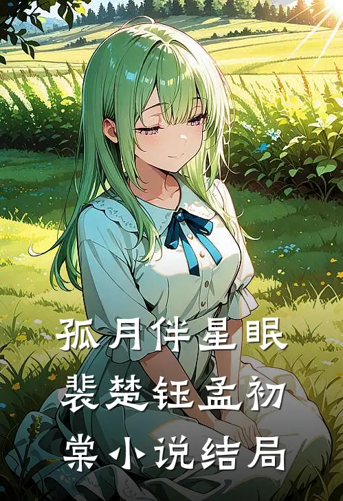 孤月伴星眠裴楚钰孟初棠小说结局