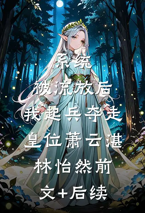 系统：被流放后，我起兵夺走皇位萧云湛林怡然前文+后续