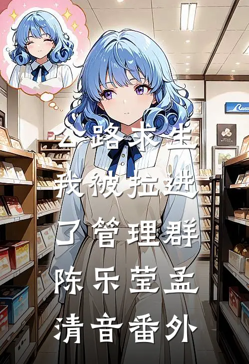 公路求生：我被拉进了管理群陈乐莹孟清音 番外