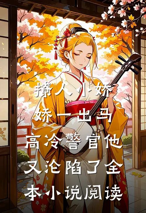 撩人小娇娇一出马，高冷警官他又沦陷了全本小说阅读
