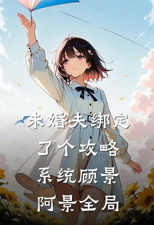 未婚夫绑定了个攻略系统顾景阿景全局