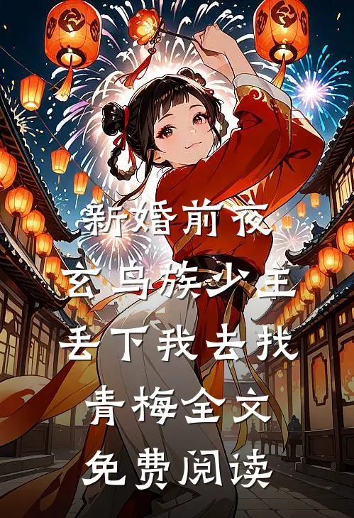 新婚前夜，玄鸟族少主丢下我去找青梅全文免费阅读