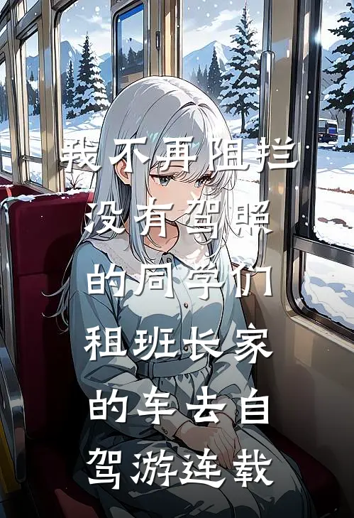 我不再阻拦没有驾照的同学们租班长家的车去自驾游连载