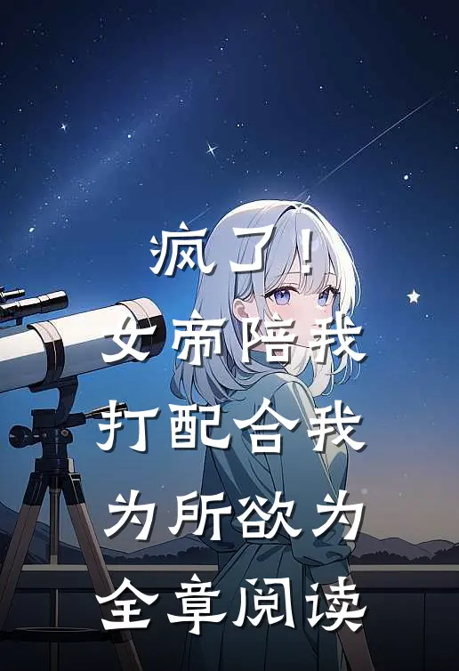 疯了！女帝陪我打配合，我为所欲为全章阅读