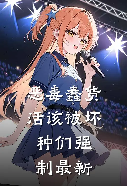 恶毒蠢货活该被坏种们强制最新