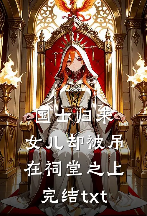 国士归来，女儿却被吊在祠堂之上完结txt