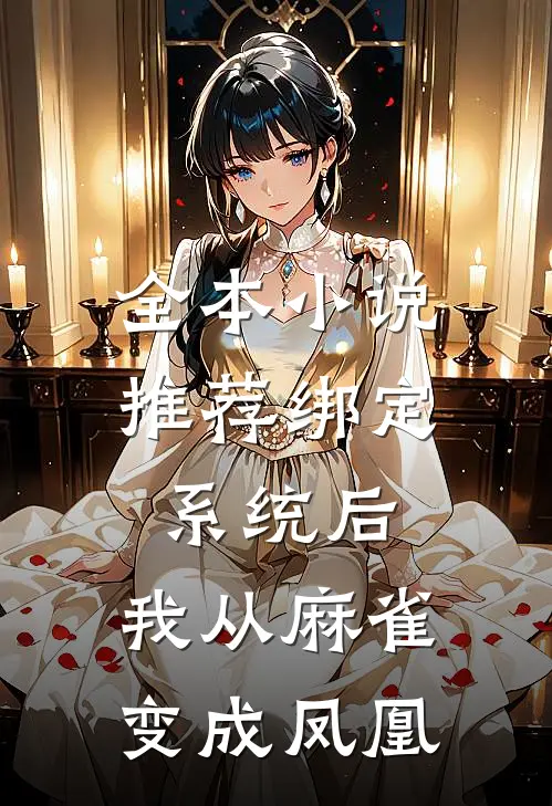 全本小说推荐绑定系统后，我从麻雀变成凤凰