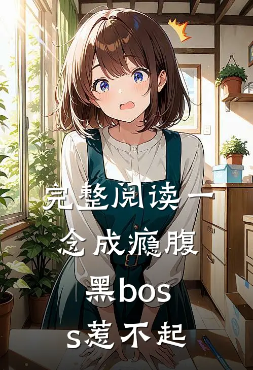 完整阅读一念成瘾腹黑boss惹不起