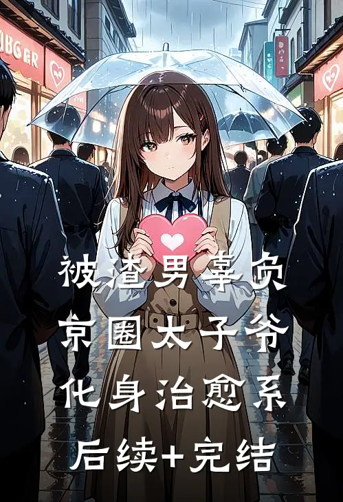 被渣男辜负，京圈太子爷化身治愈系后续+完结