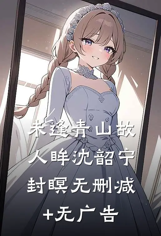 未逢青山故人眸沈韶宁封瞑无删减+无广告