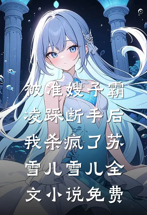 被准嫂子霸凌踩断手后，我杀疯了苏雪儿雪儿全文小说免费