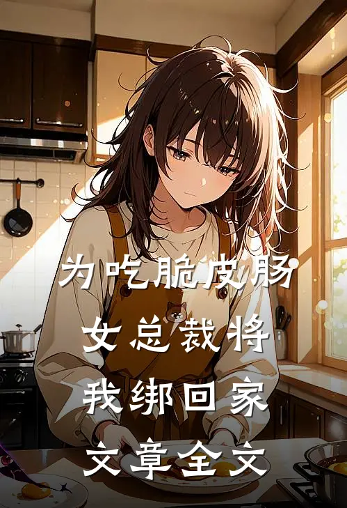 为吃脆皮肠，女总裁将我绑回家文章全文