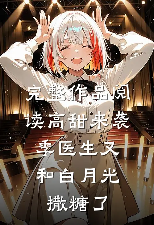 完整作品阅读高甜来袭：季医生又和白月光撒糖了