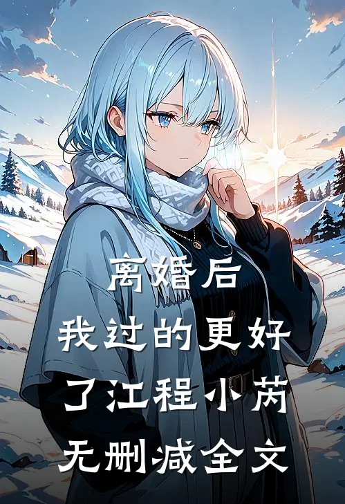 离婚后，我过的更好了江程小芮无删减全文