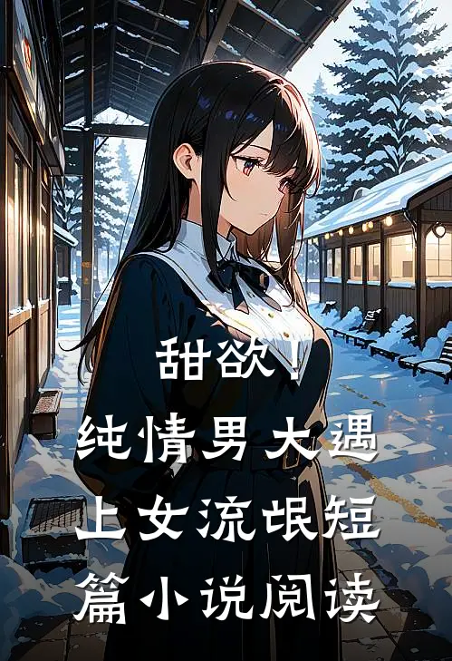 甜欲！纯情男大遇上女流氓短篇小说阅读