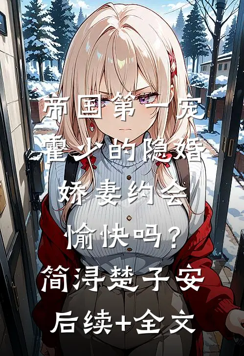 帝国第一宠：霍少的隐婚娇妻-约会愉快吗？简浔楚子安后续+全文