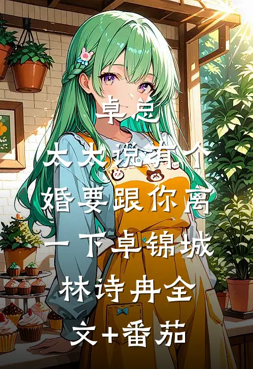 卓总，太太说有个婚要跟你离一下卓锦城林诗冉全文+番茄