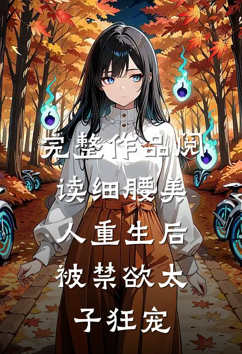 完整作品阅读细腰美人重生后，被禁欲太子狂宠
