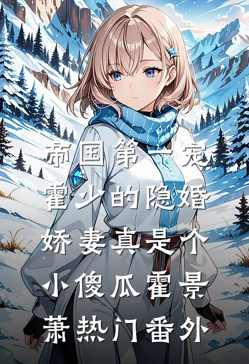 帝国第一宠：霍少的隐婚娇妻-真是个小傻瓜霍景萧热门 番外